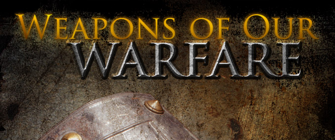 Spiritual Weapons: Do You Know the Weapons of Our Warfare?